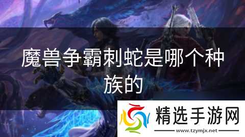 魔兽争霸刺蛇是哪个种族的