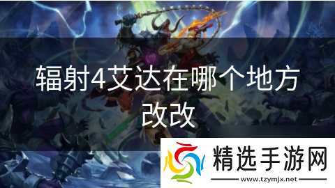 辐射4艾达在哪个地方改改