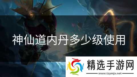 神仙道内丹多少级使用