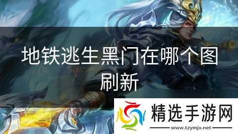 地铁逃生黑门在哪个图刷新