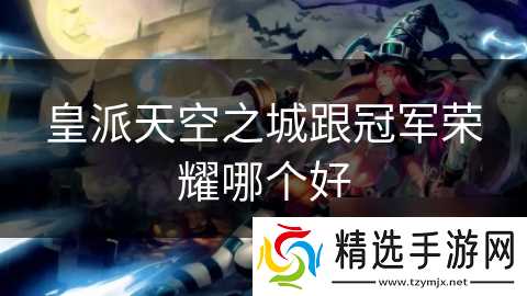 皇派天空之城跟冠军荣耀哪个好