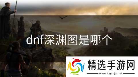 dnf深渊图是哪个