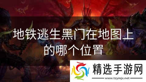 地铁逃生黑门在地图上的哪个位置