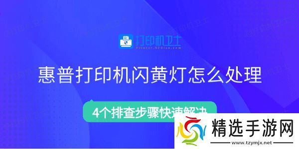 惠普打印机闪黄灯怎么处理 4个排查步骤快速解决