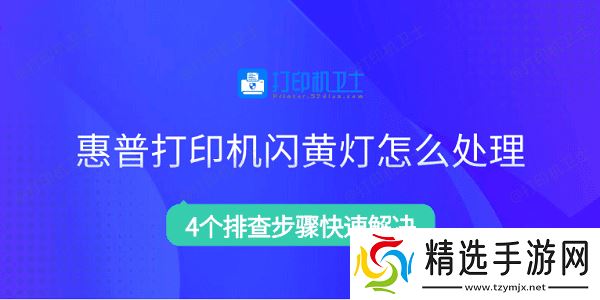 惠普打印机闪黄灯怎么处理 4个排查步骤快速解决