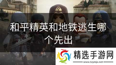 和平精英和地铁逃生哪个先出