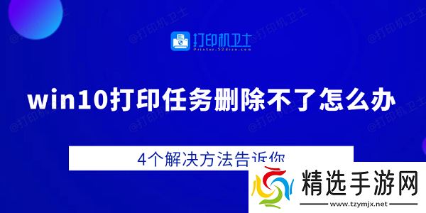 win10打印任务删除不了怎么办 4个解决方法告诉你