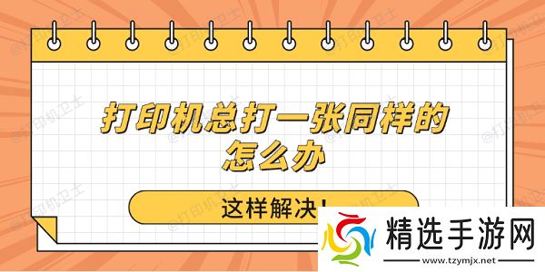 打印机总打一张同样的怎么办？这样解决！
