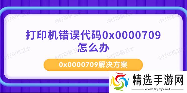 打印机错误代码0x0000709怎么办 0x0000709解决方案