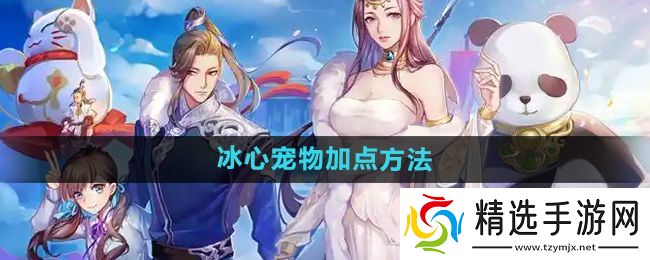 《天下手游》冰心宠物加点方法