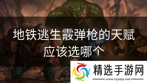 地铁逃生霰弹枪的天赋应该选哪个