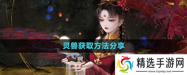 《倩女幽魂手游》灵兽获取方法分享