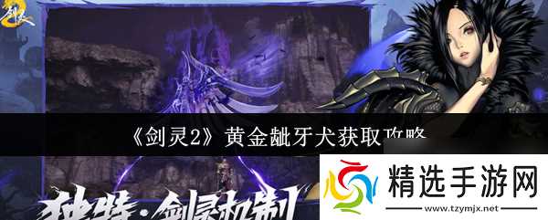 剑灵2黄金龇牙犬怎么获取 剑灵2黄金龇牙犬获取攻略