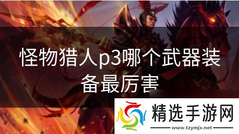 怪物猎人p3哪个武器装备最厉害