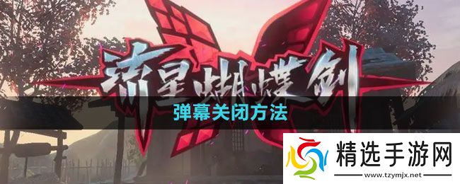 《流星蝴蝶剑手游》弹幕关闭方法