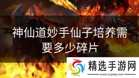 神仙道妙手仙子培养需要多少碎片