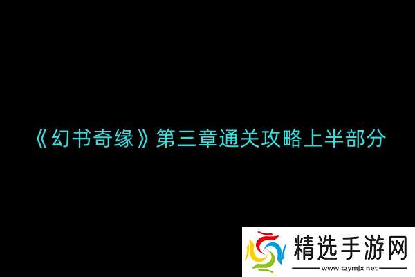 幻书奇缘第三章怎么通关-第三章通关攻略上半部分