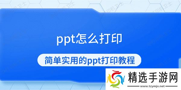 ppt怎么打印 简单实用的ppt打印教程