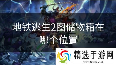 地铁逃生2图储物箱在哪个位置