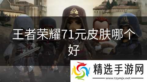 王者荣耀71元皮肤哪个好