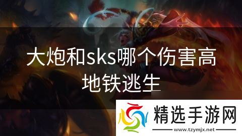 大炮和sks哪个伤害高地铁逃生