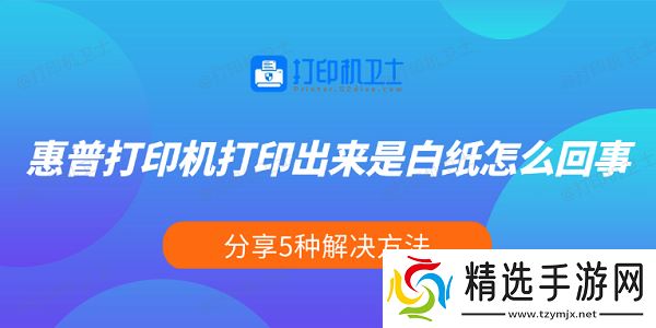 惠普打印机打印出来是白纸怎么回事 分享5种解决方法