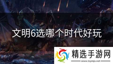 文明6选哪个时代好玩