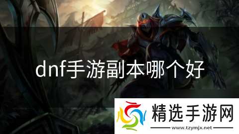 dnf手游副本哪个好