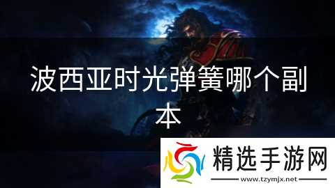 波西亚时光弹簧哪个副本