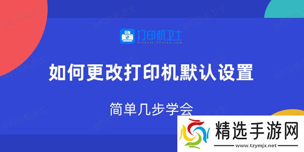 如何更改打印机默认设置 简单几步学会
