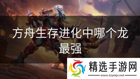 方舟生存进化中哪个龙最强