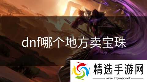 dnf哪个地方卖宝珠