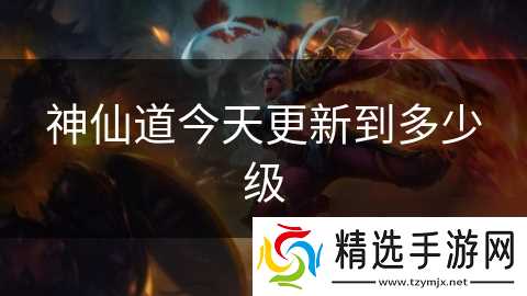 神仙道今天更新到多少级