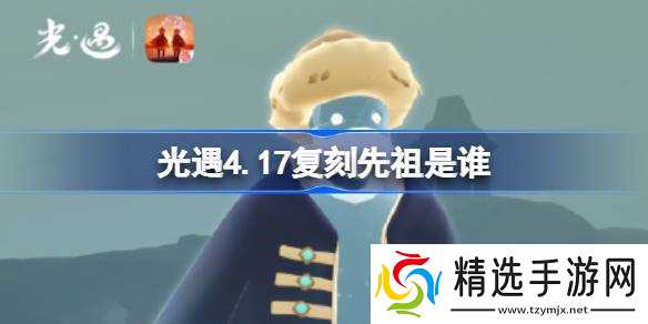 光遇4.17复刻先祖是谁 光遇4月17日笨拙水手先祖复刻