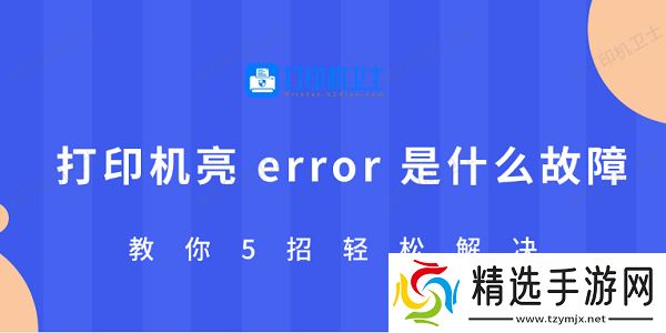 打印机亮 error 是什么故障 教你5招轻松解决 打印机亮 error 是什么故障 教你5招轻松解决