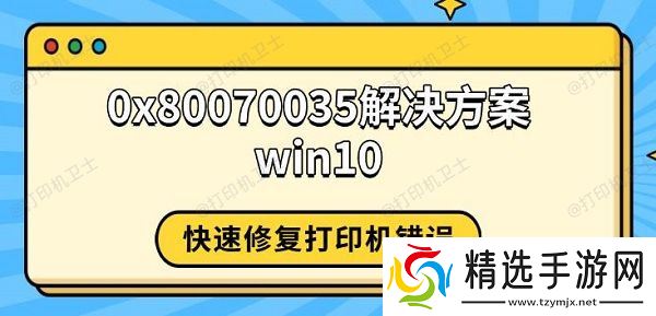 0x80070035解决方案win10,快速修复打印机错误 0x80070035解决方案win10,快速修复打印机错误