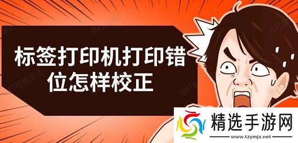 标签打印机打印错位怎样校正 标签打印机打印错位怎样校正