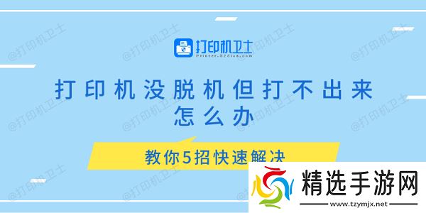 打印机没脱机但打不出来怎么办 教你5招快速解决 打印机没脱机但打不出来怎么办 教你5招快速解决