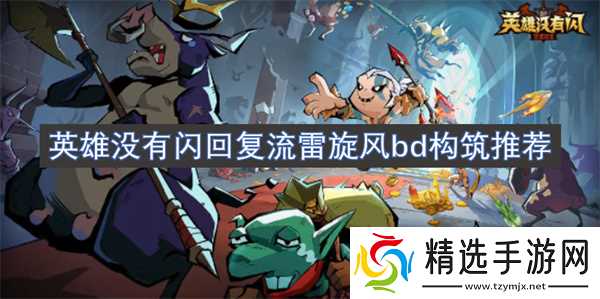 英雄没有闪回复流雷旋风bd构筑推荐