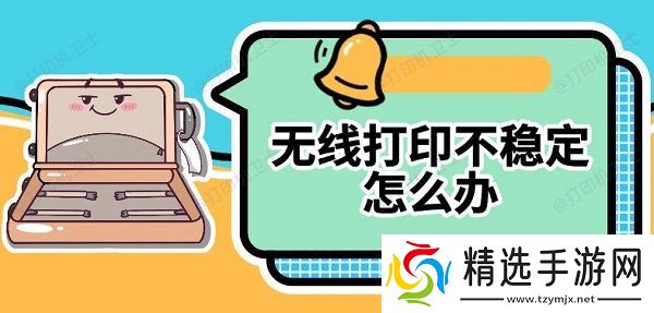 无线打印不稳定怎么办 无线打印不稳定怎么办