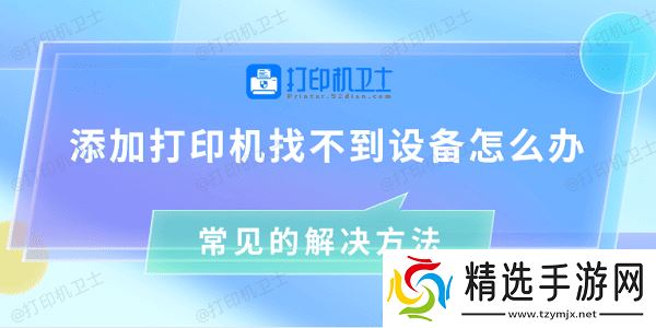 添加打印机找不到设备怎么办 常见的解决方法 添加打印机找不到设备怎么办 常见的解决方法
