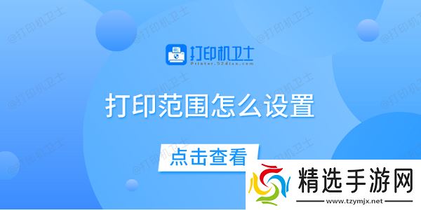 打印范围怎么设置 一文教你轻松设置 打印范围怎么设置 一文教你轻松设置