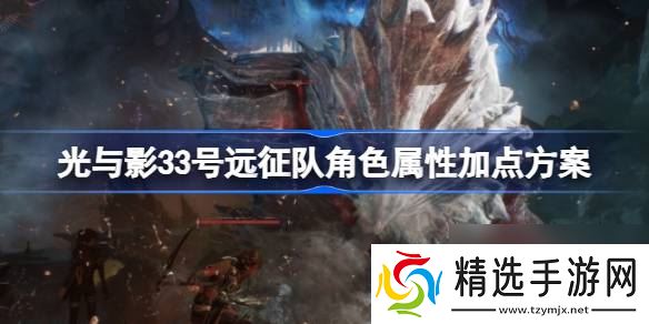 光与影33号远征队角色属性加点方案