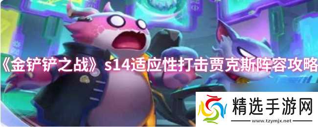 《金铲铲之战》s14适应性打击贾克斯阵容攻略