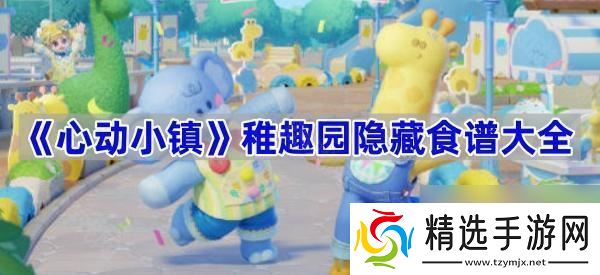 《心动小镇》稚趣园隐藏食谱大全