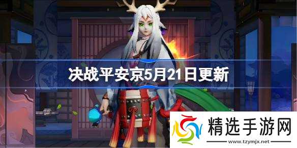 决战平安京5月21日更新内容 决战平安京5月21日更新介绍
