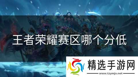 王者荣耀赛区哪个分低