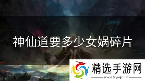 神仙道要多少女娲碎片