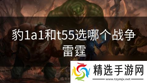 豹1a1和t55选哪个战争雷霆