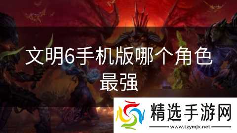文明6手机版哪个角色最强